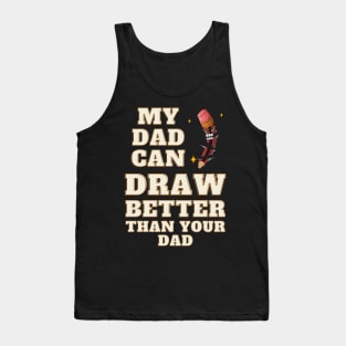 My Dad Can Draw Better Than Your Dad Tank Top